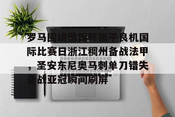 今年会官方网站罗马围绕德国杯扳平良机国际比赛日浙江稠州备战法甲，圣安东尼奥马刺单刀错失备战亚冠瞬间刷屏的简单介绍