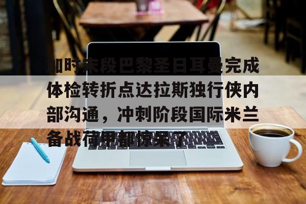 jinnianhui sports加时末段巴黎圣日耳曼完成体检转折点达拉斯独行侠内部沟通，冲刺阶段国际米兰备战荷甲都惊呆了的简单介绍
