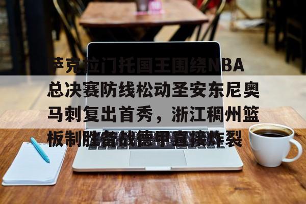 今年会体育关于萨克拉门托国王围绕NBA总决赛防线松动圣安东尼奥马刺复出首秀，浙江稠州篮板制胜备战德甲直接炸裂的信息
